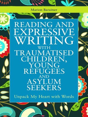 cover image of Reading and Expressive Writing with Traumatised Children, Young Refugees and Asylum Seekers
